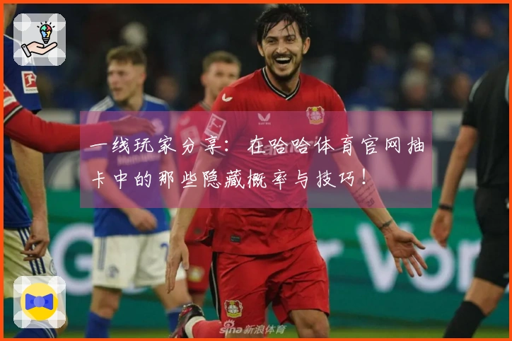 一线玩家分享:在哈哈体育官网抽卡中的那些隐藏概率与技巧!